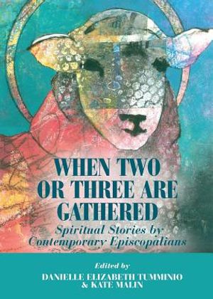 When Two or Three Are Gathered: Spiritual Stories by Contemporary Episcopalians image number 0