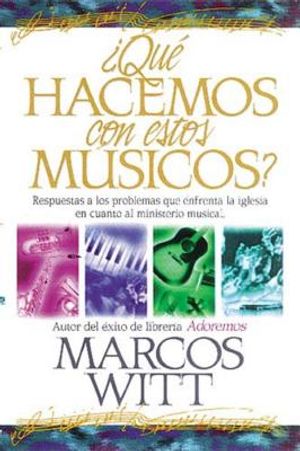 &iquest;Qu&eacute; Hacemos Con Estos M&uacute;sicos?: Respuestas a Los Problemas Que Enfrenta La Iglesia En Cuanto Al Ministerio Musical image number 0