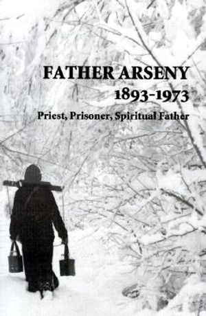Father Arseny, 1893-1973: Priest, Prisoner, Spiritual Father: Being the Narratives Compiled by the Servant of God Alexander Concerning His Spiri image number 0