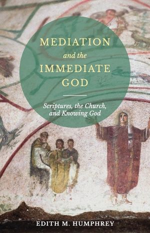 Mediation and the Immediate God: Scriptures, the Church, and Knowing God: Script image number 0