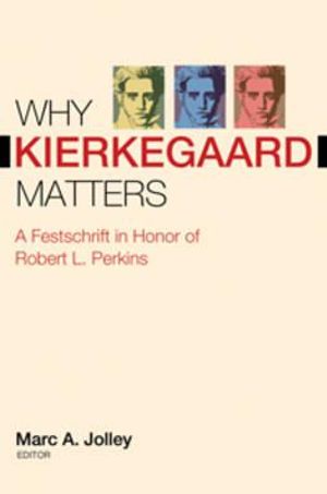 Why Kierkegaard Matters: A Festschrift in Honor of Robert L. Perkins image number 0