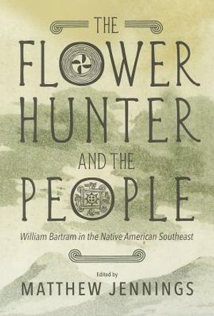 The Flower Hunter and the People: William Bartram's Writings on the Native American Southeast image number 0