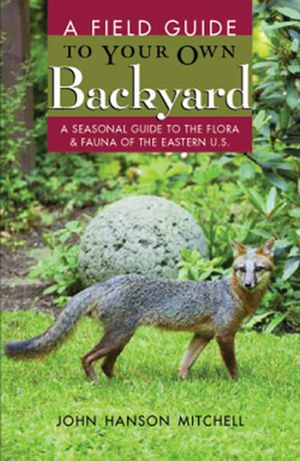A Field Guide to Your Own Back Yard: A Seasonal Guide to the Flora & Fauna of the Eastern U.S. image number 0