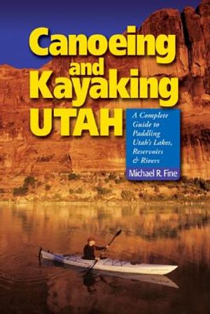 Canoeing & Kayaking Utah: A Complete Guide to Paddling Utah's Lakes, Reservoirs & Rivers image number 0
