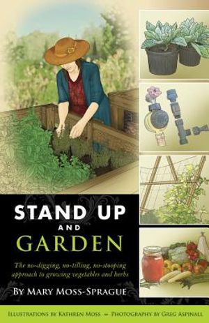 Stand Up and Garden: The No-Digging, No-Tilling, No-Stooping Approach to Growing Vegetables and Herbs image number 0
