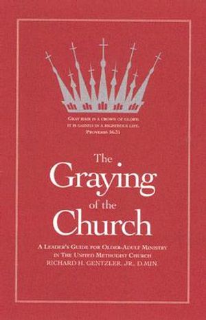 The Graying of the Church: A Leader's Guide for Older-Adult Ministry in the United Methodist Church image number 0