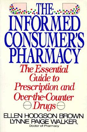The Informed Consumer's Pharmacy: The Essential Guide to Prescription and Over-The-Counter Drugs image number 0