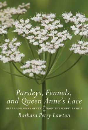 Parsleys, Fennels, and Queen Anne's Lace: Herbs and Ornamentals from the Umbel Family image number 0