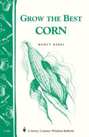 Grow the Best Corn: Storey's Country Wisdom Bulletin A-68 image number 0