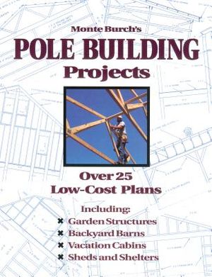 Monte Burch's Pole Building Projects: Over 25 Low-Cost Plans image number 0