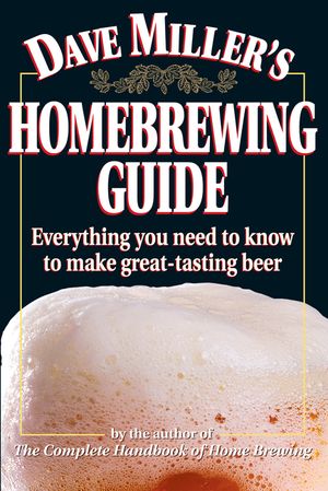 Dave Miller's Homebrewing Guide: Everything You Need to Know to Make Great-Tasting Beer image number 0