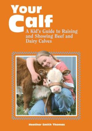 Your Calf: A Kid's Guide to Raising and Showing Beef and Dairy Calves image number 0