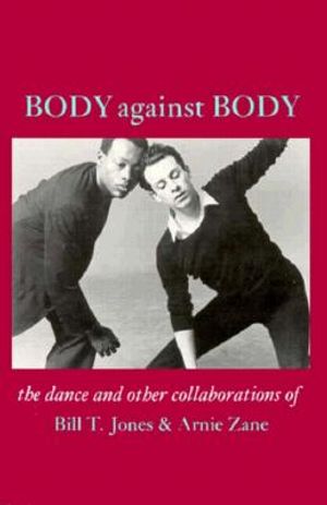 Body Against Body: The Dance and Other Collaborations of Bill T. Jones & Arnie Zane image number 0
