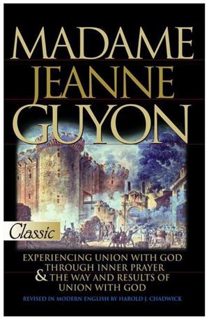 Madame Jeanne Guyon: Experiencing Union with God Through Inner Prayer & the Way and Rescues of Union with God image number 0
