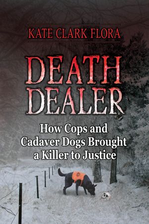 Death Dealer: How Cops and Cadaver Dogs Brought a Killer to Justice image number 0