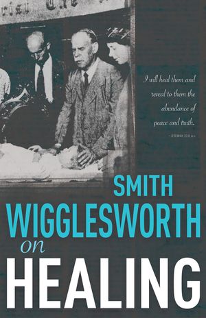Smith Wigglesworth on Healing image number 0