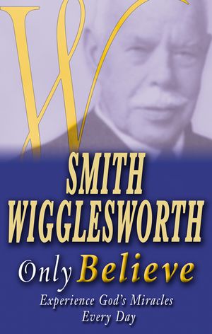 Smith Wigglesworth Only Believe image number 0