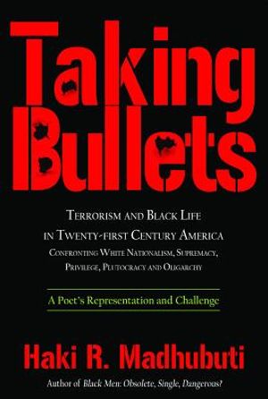 Taking Bullets: Terrorism and Black Life in Twenty-First Century America Confronting White Nationalism, Supremacy, Privilege, Plutocra image number 0