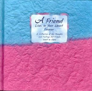 A Friend Lives in Your Heart Forever: A Collection of the Thoughts and Feelings All Friends Want to Share image number 0