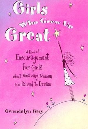 Girls Who Grew Up Great: A Book of Encouragement for Girls about Amazing Women Who Dared to Dream image number 0