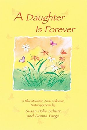 A Daughter Is Forever: Featuring Poems by Susan Polis Schutz and Donna Fargo image number 0