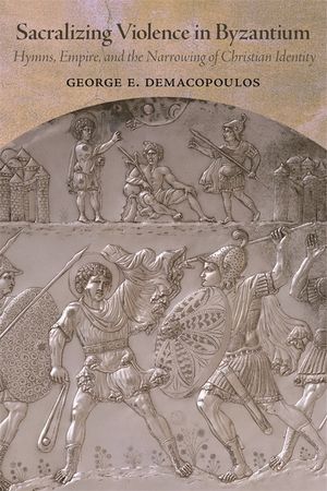 Sacralizing Violence in Byzantium: Hymns, Empire, and the Narrowing of Christian Identity image number 0