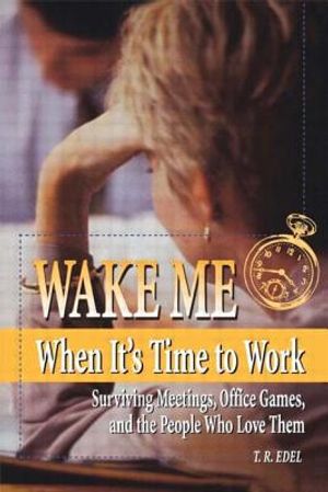 Wake Me When It's Time to Work: Surviving Meetings, Office Games, and the People Who Love Them image number 0