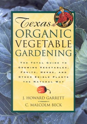 Texas Organic Vegetable Gardening: The Total Guide to Growing Vegetables, Fruits, Herbs, and Other Edible Plants the Natural Way image number 0