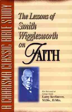 The Lessons of Smith Wigglesworth on Faith image number 0