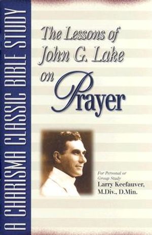 The Lessons of John G. Lake on Prayer image number 0