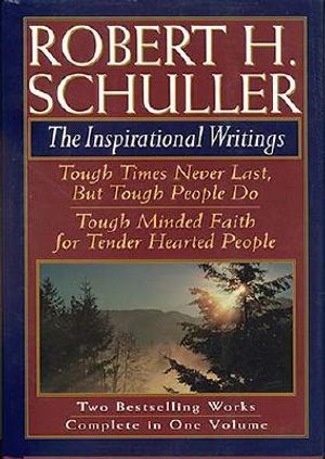 Robert H. Schuller: The Inspirational Writings: Tough Times Never Last, But Tough People Do/Tough Minded Faith for Tender Hearted People image number 0