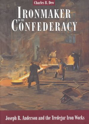 Ironmaker to the Confederacy : Joseph R. Anderson and the Tredegar Iron Works image number 0