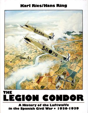 The Legion Condor: A History of the Luftwaffe in the Spanish Civil War 1936-1939 image number 0