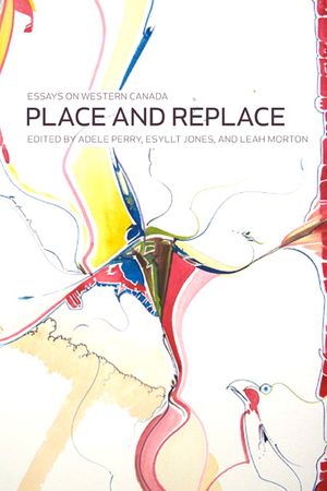 Place and Replace: Essays on Western Canada image number 0