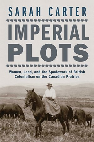 Imperial Plots: Women, Land, and the Spadework of British Colonialism on the Canadian Prairies image number 0