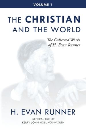 The Collected Works of H. Evan Runner, Vol. 1: The Christian and the World image number 0