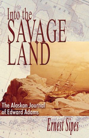 Into the Savage Land: The Alaska Journal of Edward Adams image number 0