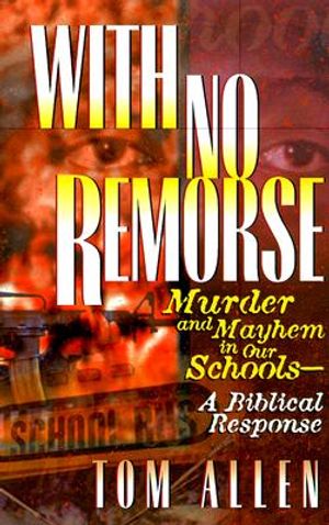 With No Remorse: Murder and Mayhem in Our Schools-A Biblical Response image number 0