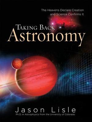 Taking Back Astronomy: The Heavens Declare Creation and Science Confirms It image number 0