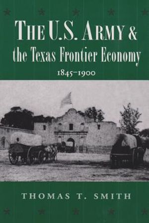 The U.S. Army and the Texas Frontier Economy, 1845-1900 image number 0