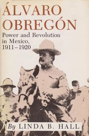 Alvaro Obregon: Power and Revolution in Mexico, 1911-1920 image number 0
