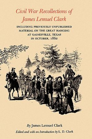 Civil War Recollections of James Lemuel Clark: Including Previously Unpublished Material on the Great Hanging at Gainesville, Texas in October, 1862 image number 0