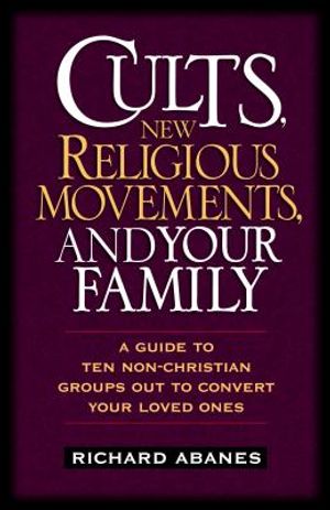 Cults, New Religious Movements, and Your Family: A Guide to Ten Non-Christian Groups Out to Convert Your Loved Ones image number 0