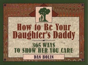How to Be Your Daughter's Daddy: 365 Things to Do with Your Daughter image number 0