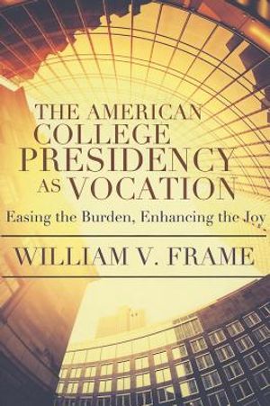 The American College Presidency as Vocation: Easing the Burden, Enhancing the Joy image number 0