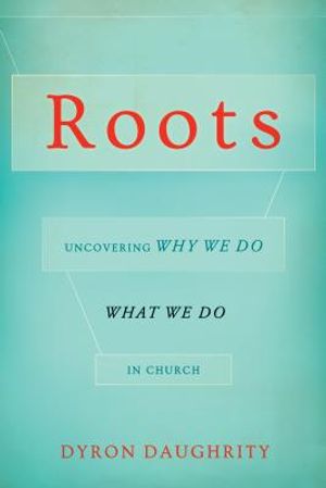 Roots: Uncovering Why We Do What We Do in Church image number 0