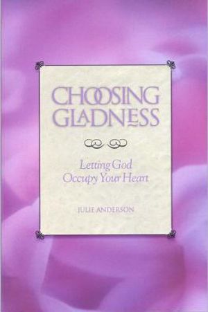 Choosing Gladness: Letting God Occupy Your Heart image number 0