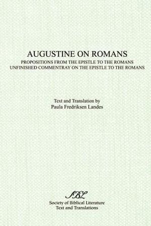 Augustine on Romans: Propositions from the Epistle to the Romans/i and /iUnfinished Commentary on the Epistles to the Romans image number 0