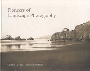 Pioneers of Landscape Photography: Gustave Legray and Carleton E. Watkins Photographs from the Collection of the J. Paul Getty Museum image number 0