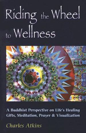 Riding the Wheel to Wellness: A Buddhist Perspective on Life's Healing Gifts, Meditation, Prayer & Visualization image number 0